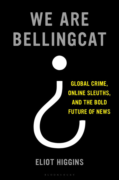Nous sommes Bellingcat : criminalité mondiale, détectives du web et l’avenir audacieux de l’information