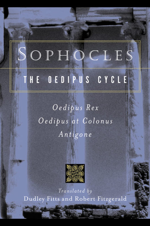Sophocles, The Oedipus Cycle: Oedipus Rex, Oedipus at Colonus, Antigone―Sophocles’ Classic Greek Trilogy of Tragedy and Loss