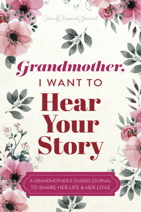 Grandmother, I Want to Hear Your Story: A Grandmother's Guided Journal to Share Her Life and Her Love