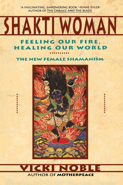 Shakti Woman: Feeling Our Fire, Healing Our World: The New Female Shamanism
