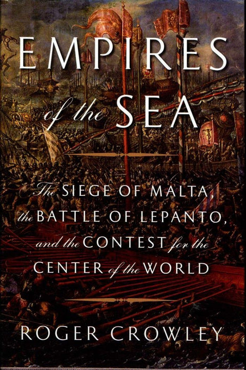 Empires of the Sea: The Siege of Malta, the Battle of Lepanto, and the Contest for the Center of the World