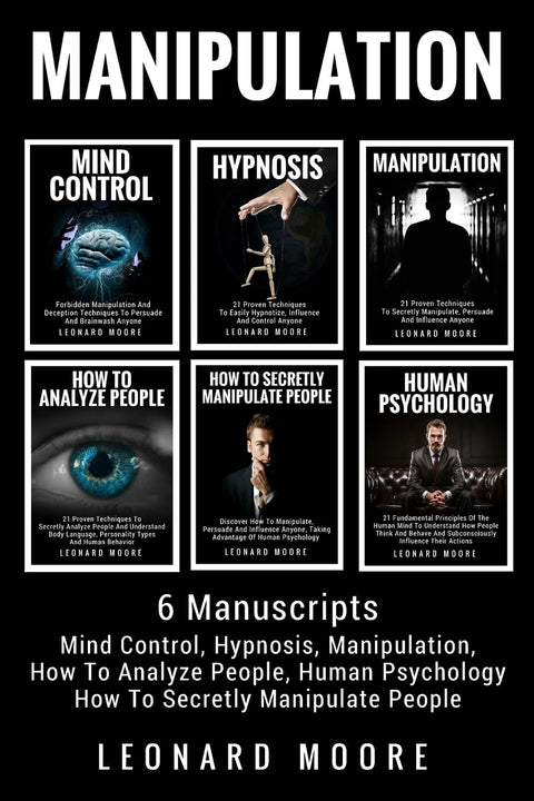 Manipulation : 6 manuscrits - Contrôle mental, Hypnose, Manipulation, Comment analyser les gens, Comment manipuler secrètement les gens, Psychologie humaine