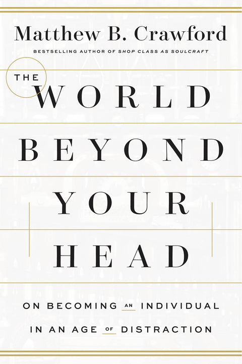 The World Beyond Your Head: On Becoming an Individual in an Age of Distraction