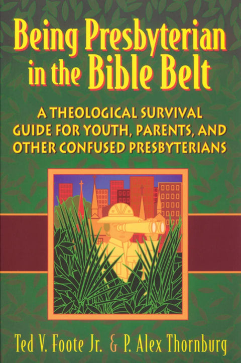 Être presbytérien dans la Ceinture biblique : Un guide de survie théologique pour les jeunes, les parents et les autres presbytériens perplexes