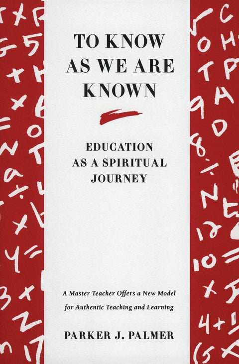 To Know as We are Known: Education as a Spiritual Journey: A Spirituality of Education
