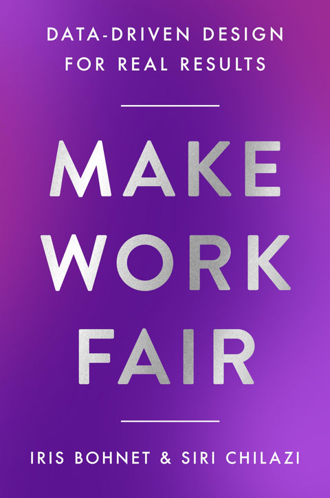 Make Work Fair: Data-Driven Design for Real Results – The Harvard Experts' Blueprint: Actionable Practices for Equity and Inclusion in Organizations