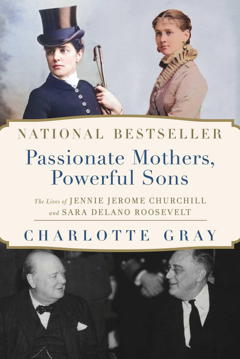 Passionate Mothers, Powerful Sons: The Lives of Jennie Jerome Churchill and Sara Delano Roosevelt
