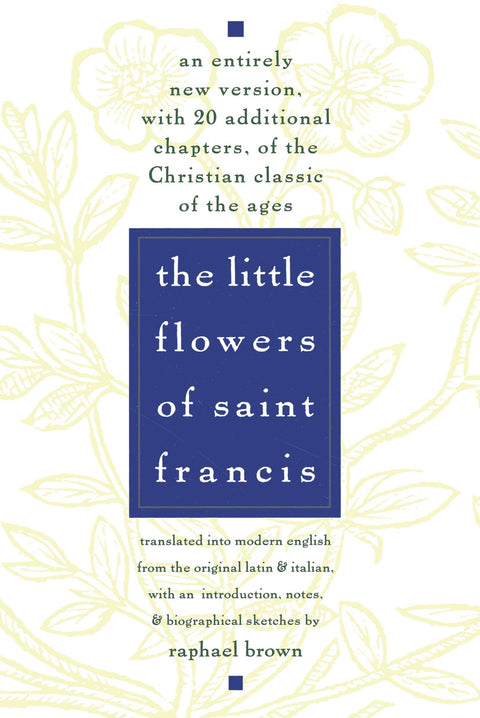 Les Petites Fleurs de saint François : une version entièrement nouvelle, avec 20 chapitres supplémentaires, du grand classique chrétien de tous les temps