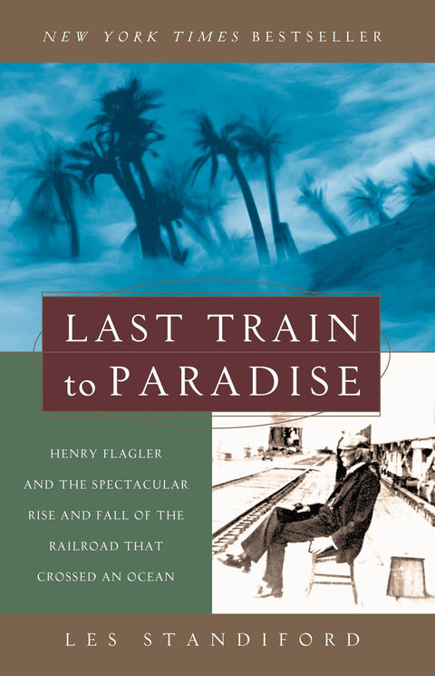 Dernier train pour le paradis : Henry Flagler et l’ascension spectaculaire puis la chute de la compagnie de chemin de fer qui traversa un océan