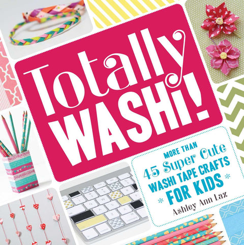 Tout en washi ! : Plus de 45 créations super mignonnes avec du ruban washi pour les enfants