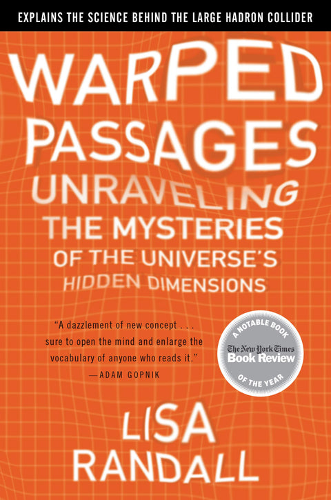 Warped Passages: Unraveling the Mysteries of the Universe's Hidden Dimensions – A New York Times Notable Book: Brilliantly Clear Relativity and Quantum Mechanics