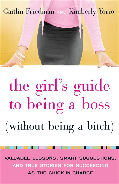 Le guide de la fille pour être une patronne (sans être une garce) : leçons précieuses, suggestions intelligentes et histoires vraies pour réussir en tant que chef