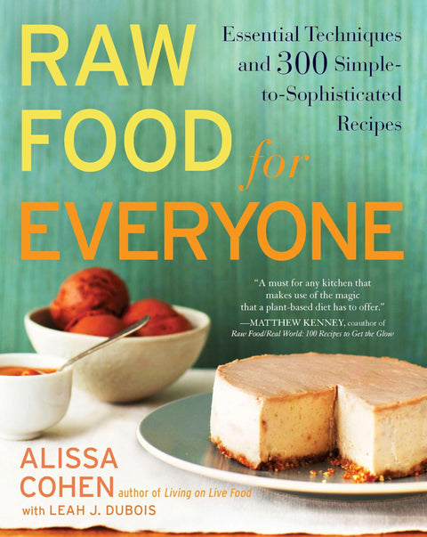 Raw Food for Everyone: Essential Techniques and 300 Simple-to-Sophisticated Recipes: A Cookbook