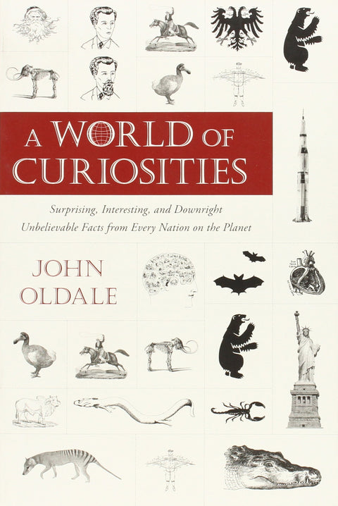 A World of Curiosities: Surprising, Interesting, and Downright Unbelievable Facts from Every Nation on the Planet