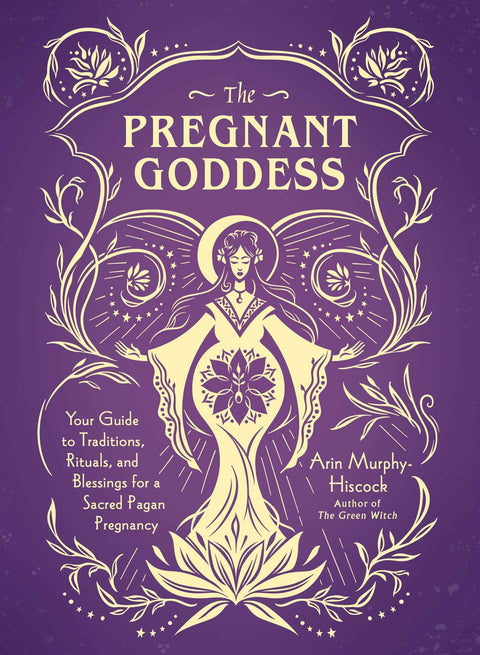 La Déesse enceinte : Votre guide des traditions, rituels et bénédictions pour une grossesse païenne sacrée