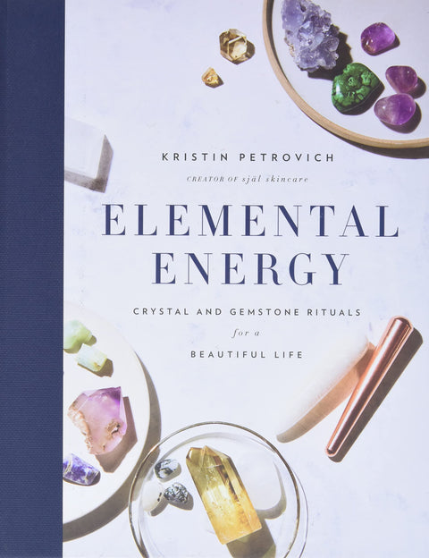 Elemental Energy: Crystal and Gemstone Rituals for a Beautiful Life