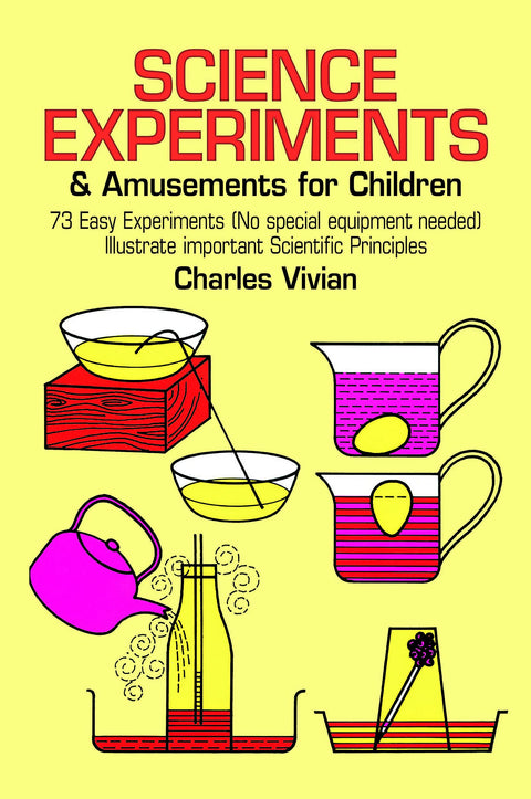Science Experiments and Amusements for Children: 73 Easy Experiments (No Special Equipment Needed) Illustrate Important Scientific Principles