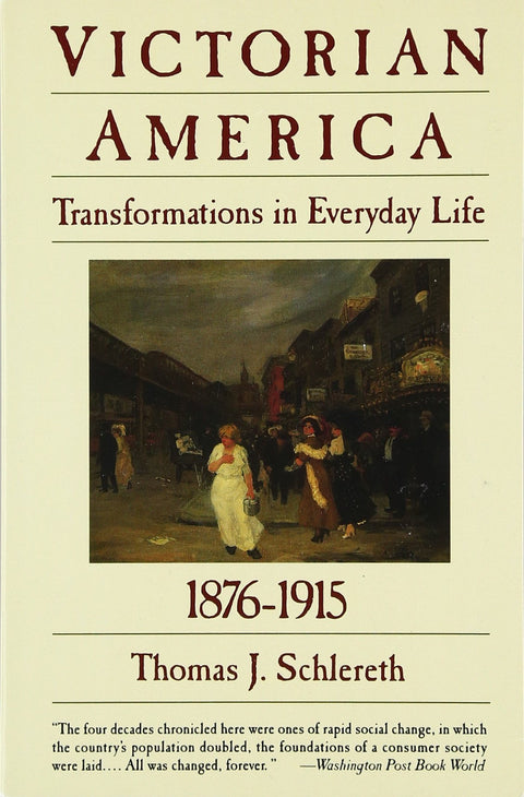 Victorian America: Transformations in Everyday Life, 1876-1915 – Volume Four: A Portrait of Americans' Daily Lives (The Everyday Life in America Series, Vol. 4)