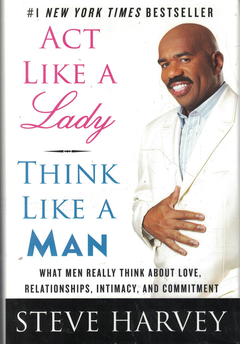 ACT Like a Lady, Think Like a Man: What Men Really Think about Love, Relationships, Intimacy, and Commitment