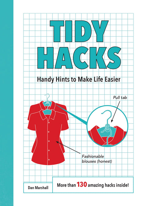 Tidy Hacks: Handy Hints to Make Life Easier – A Practical Guide with 100 Ingenious Everyday Organizing Solutions