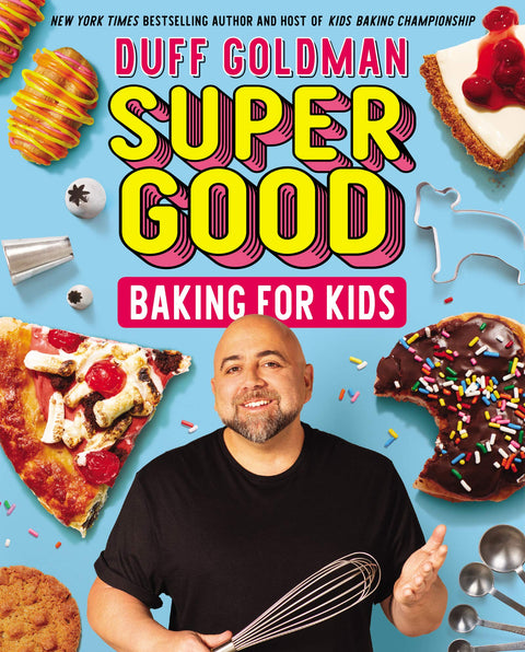 Super Good Baking for Kids: Celebrity Chef Duff Goldman's Cookbook for Children (Ages 8-12) with Recipes for Delicious Treats