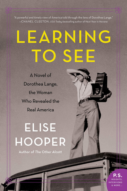Learning To See: A Novel of Dorothea Lange, the Woman Who Revealed the Real America