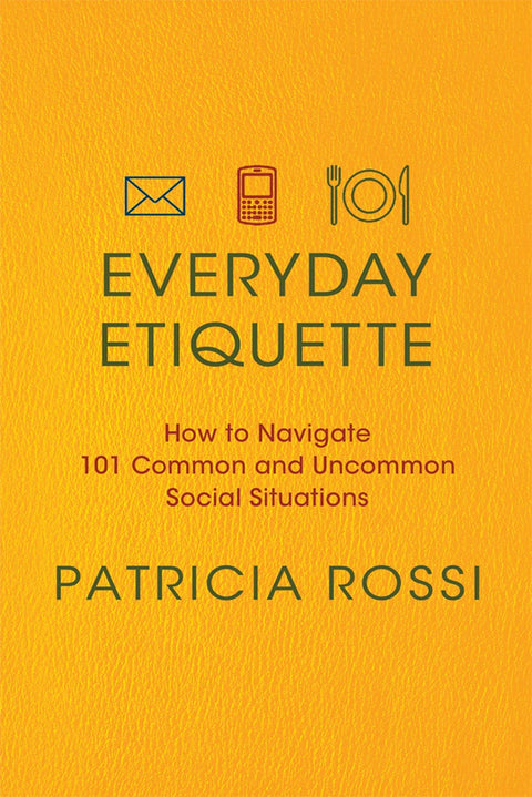 Everyday Etiquette: How to Navigate 101 Common and Uncommon Social Situations