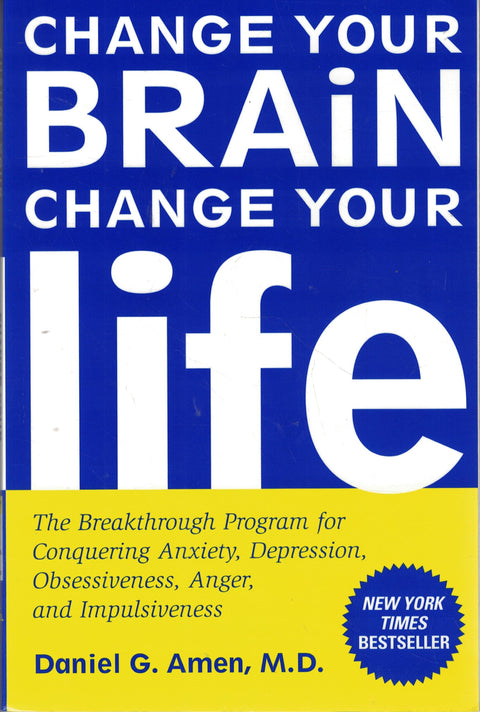 Change Your Brain, Change Your Life: The Breakthrough Program for Conquering Anxiety, Depression, Obsessiveness, Anger, and Impulsiveness