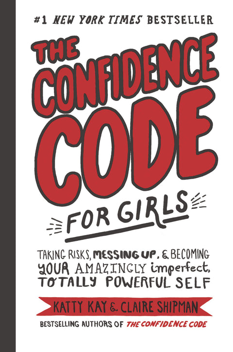 The Confidence Code for Girls: Taking Risks, Messing Up and Becoming Your Amazingly Imperfect, Totally Powerful Self