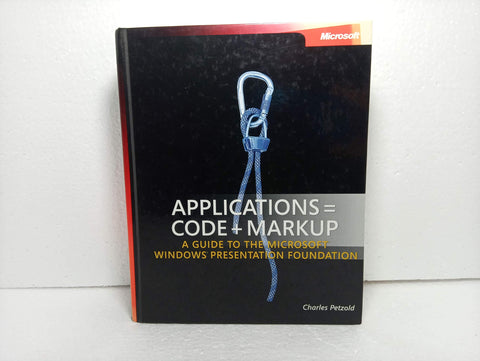 Applications = Code + Markup: A Guide to the Microsoft® Windows® Presentation Foundation: A Guide to the Microsoft Windows Presentation Foundation