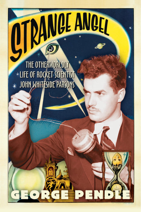 Strange Angel: The Otherworldly Life of Rocket Scientist John Whiteside Parsons – A Portrait of the JPL Founder: Genius, Rocketry, and the Occult