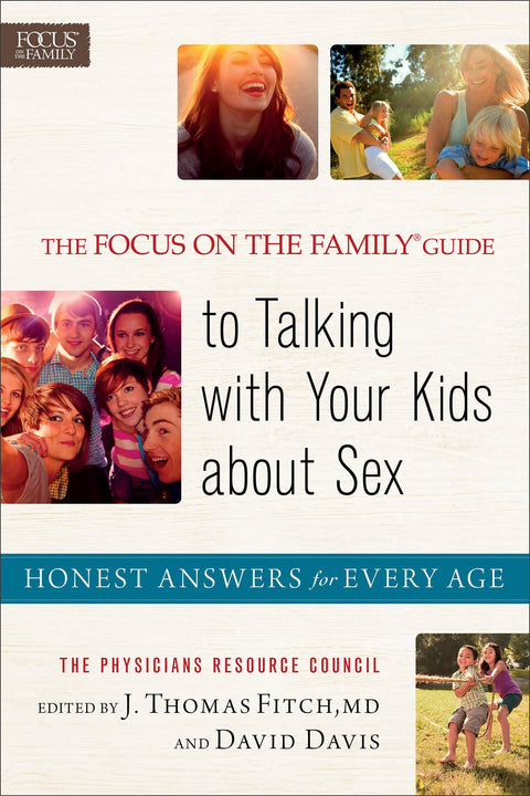 The Focus on the Family® Guide to Talking with Your Kids about Sex: Honest Answers For Every Age