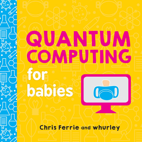 L’informatique quantique pour les bébés : un livre de mathématiques sur la programmation et le codage pour les tout-petits et les passionnés de maths, par l’auteur scientifique pour enfants n° 1 (cadeau STEM pour enfants) (Baby University)