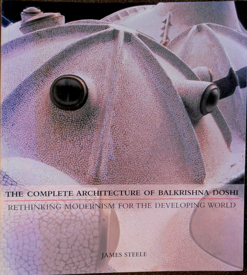 The Complete Architecture of Balkrishna Doshi: Rethinking Modernism for the Developing World