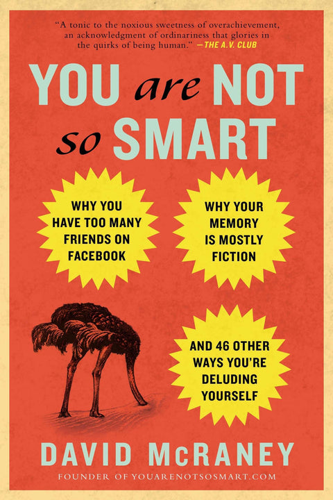 Vous n'êtes pas si intelligent : pourquoi vous avez trop d'amis sur Facebook, pourquoi votre mémoire est en grande partie une fiction, et 46 autres façons dont vous vous bercez d'illusions