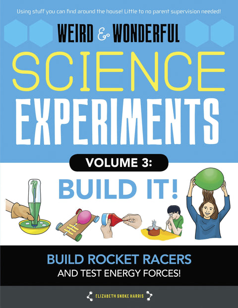Expériences scientifiques insolites et merveilleuses, volume 3 : Construis ! Fabrique des fusées et des bolides, et teste l’énergie et les forces !