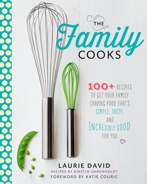 The Family Cooks: 100+ Recipes to Get Your Family Craving Food That's Simple, Tasty, and Incredibly Good for You