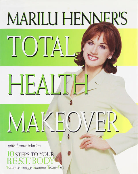 Marilu Henner's Total Health Makeover: 10 Steps to Your B.E.S.T. Body : Balance, Energy, Stamina, Toxin-Free
