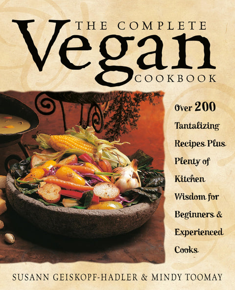 Le livre de cuisine végétalienne complet : plus de 200 recettes alléchantes, ainsi qu'une mine de conseils culinaires pour débutants et cuisiniers expérimentés
