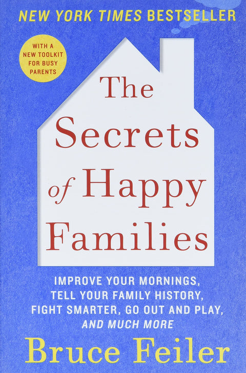 The Secrets of Happy Families: Improve Your Mornings, Tell Your Family History, Fight Smarter, Go Out and Play, and Much More
