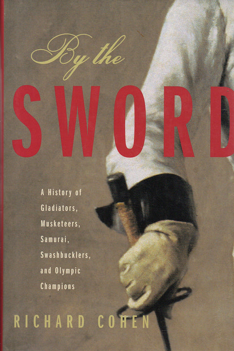 By the Sword: A History of Gladiators, Musketeers, Samurai, Swashbucklers, and Olympic Champions
